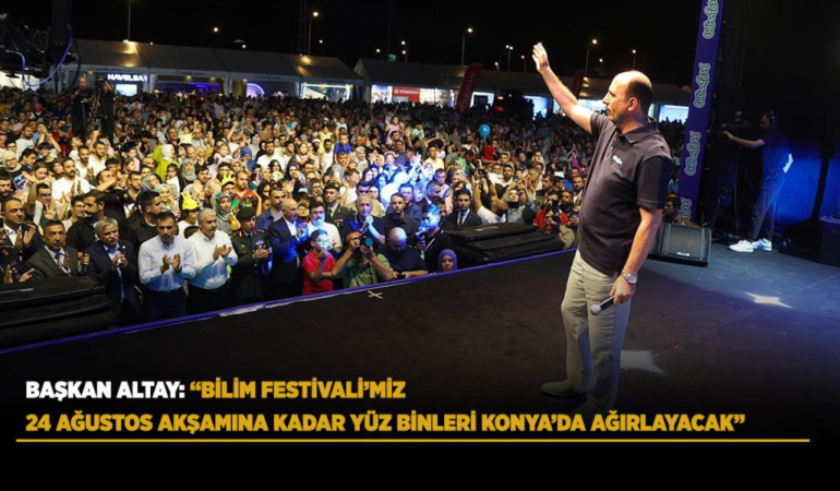 Başkan altay: bilim festivali’miz 24 ağustos akşamına kadar yüz binleri konya’da ağırlayacak