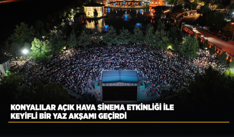 Konyalılar açık hava sinema etkinliği ile keyifli bir yaz akşamı geçirdi
