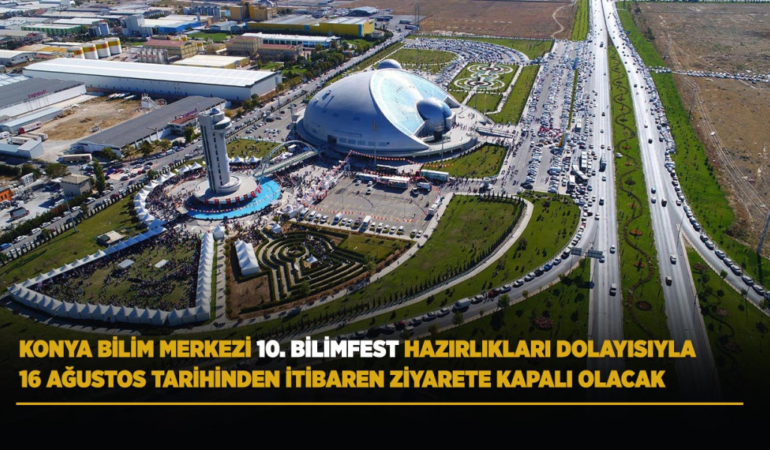 Konya bilim merkezi 10. bilimfest hazırlıkları dolayısıyla 16 ağustos tarihinden itibaren ziyarete kapalı olacak