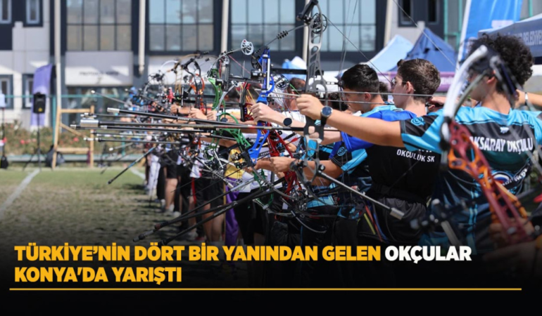 Türkiye’nin dört bir yanından gelen okçular konya'da yarıştı