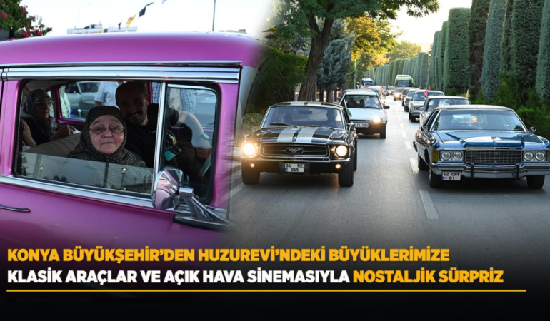Konya büyükşehir’den huzurevi’ndeki büyüklerimize klasik araçlar ve açık hava sinemasıyla nostaljik sürpriz