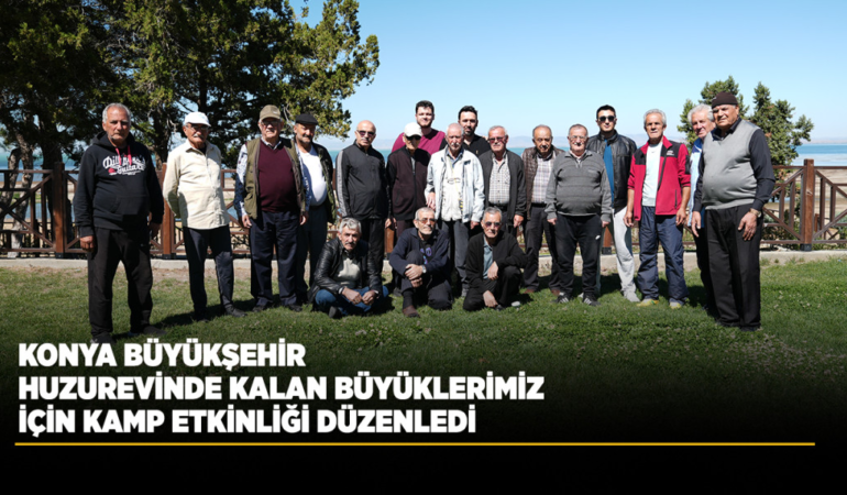 Konya büyükşehir huzurevinde kalan büyüklerimiz için kamp etkinliği düzenledi