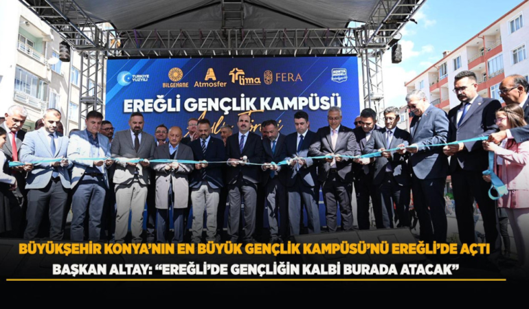 Büyükşehir konya’nın en büyük gençlik kampüsü’nü ereğli’de açtı