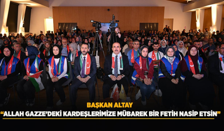 Başkan altay: allah gazze’deki kardeşlerimize mübarek bir fetih nasip etsin