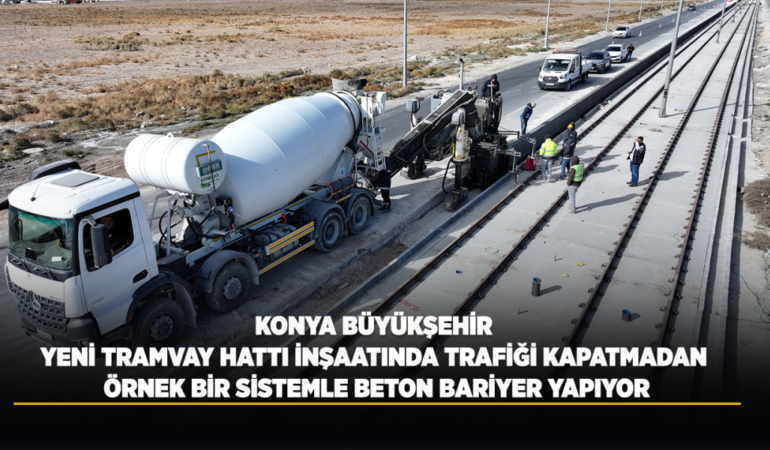 Konya büyükşehir, yeni tramvay hattı inşaatında trafiği kapatmadan örnek bir sistemle beton bariyer yapıyor