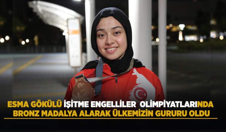 Esma gökülü, işitme engelliler olimpiyatlarında bronz madalya alarak ülkemizin gururu oldu