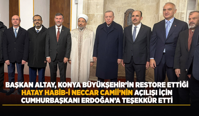 Başkan altay, konya büyükşehir’in restore ettiği hatay habib-i neccar camii’nin açılışı için cumhurbaşkanı erdoğan’a teşekkür etti