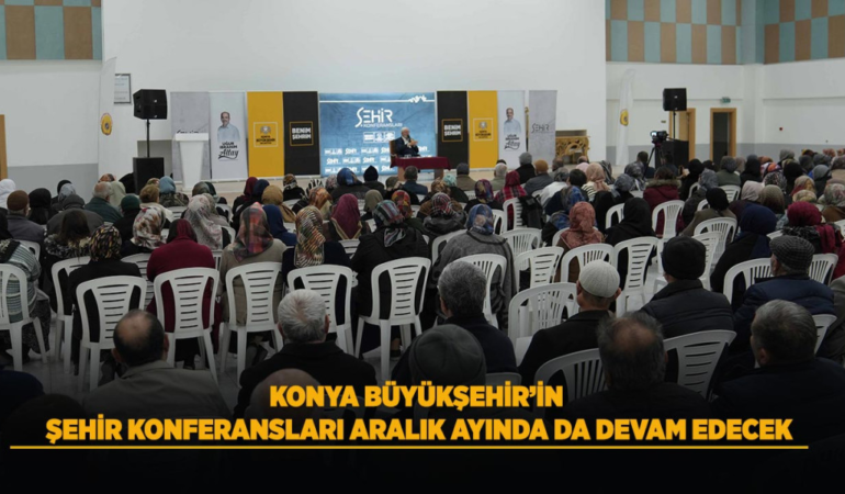 Konya büyükşehir şehir konferansları aralık ayında da devam edecek