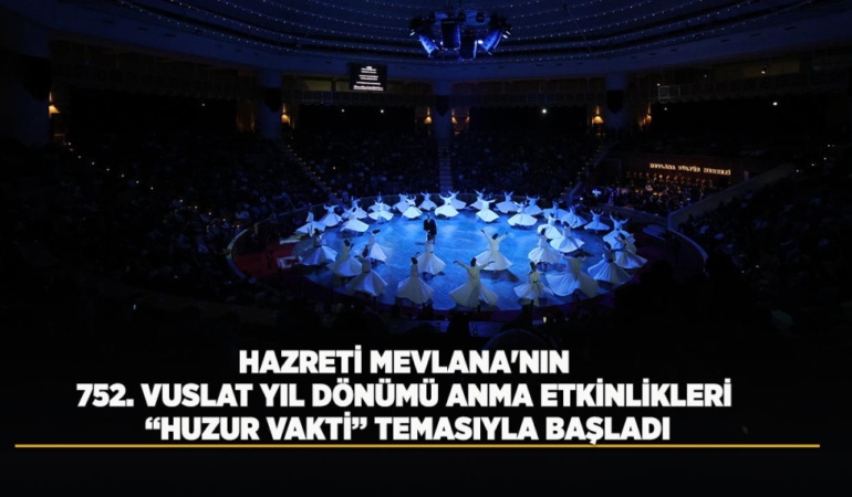 Hazreti mevlana'nın 752. vuslat yıl dönümü anma etkinlikleri huzur vakti temasıyla başladı