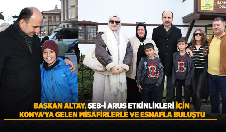 Başkan altay, şeb-i arus etkinlikleri için konya’ya gelen misafirlerle ve esnafla buluştu