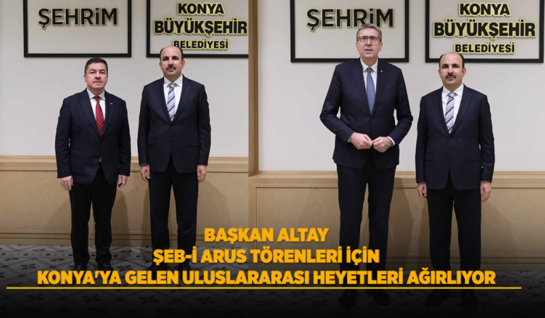 Başkan altay şeb-i arus törenleri için konya'ya gelen uluslararası heyetleri ağırlıyor