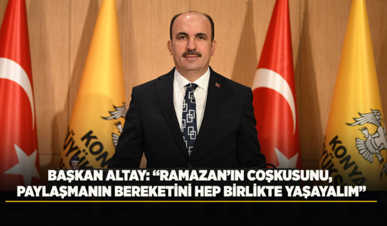 Başkan altay: ramazan’ın coşkusunu, paylaşmanın bereketini hep birlikte yaşayalım