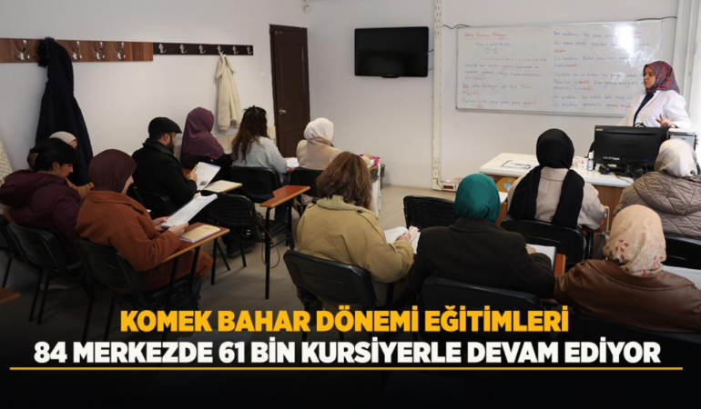 Komek bahar dönemi eğitimleri 84 merkezde 61 bin kursiyerle devam ediyor