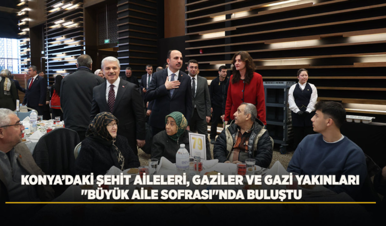 Konya’daki şehit aileleri, gaziler ve gazi yakınları "büyük aile sofrası"nda buluştu