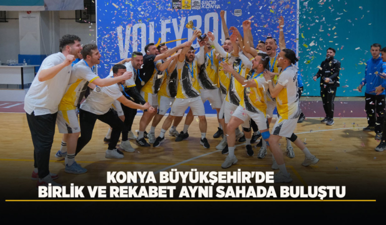 Konya büyükşehir'de birlik ve rekabet aynı sahada buluştu