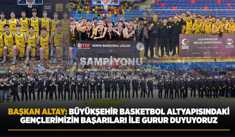 Başkan altay: büyükşehir basketbol altyapısındaki gençlerimizin başarıları ile gurur duyuyoruz
