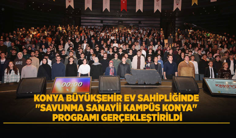 Konya büyükşehir ev sahipliğinde "savunma sanayii kampüs konya" programı gerçekleştirildi