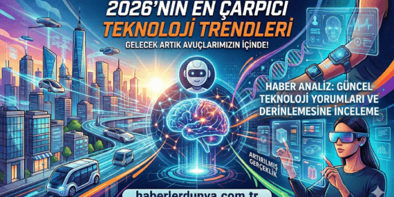 2026 Teknoloji Trendleri: Hayatımızı Kökten Değiştirecek 4 Büyük Yenilik