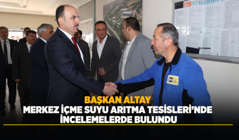 Başkan altay merkez içme suyu arıtma tesisleri’nde incelemelerde bulundu