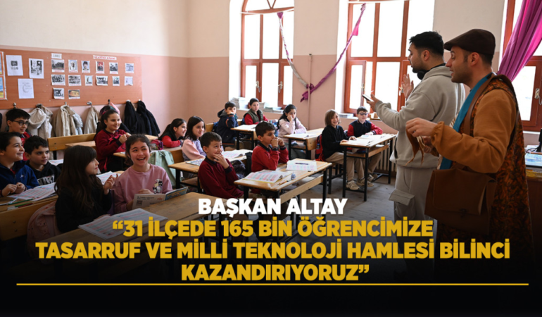 Başkan altay: 31 ilçede 165 bin öğrencimize tasarruf ve milli teknoloji hamlesi bilinci kazandırıyoruz