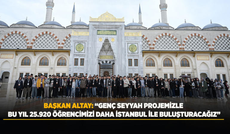 Başkan altay: genç seyyah projemizle bu yıl 25.920 öğrencimizi daha istanbul ile buluşturacağız