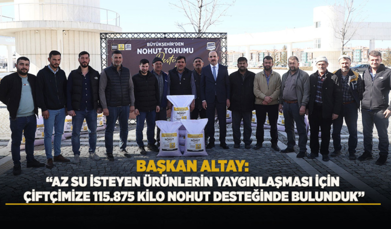 Başkan altay: az su isteyen ürünlerin yaygınlaşması için çiftçimize 115.875 kilo nohut desteğinde bulunduk
