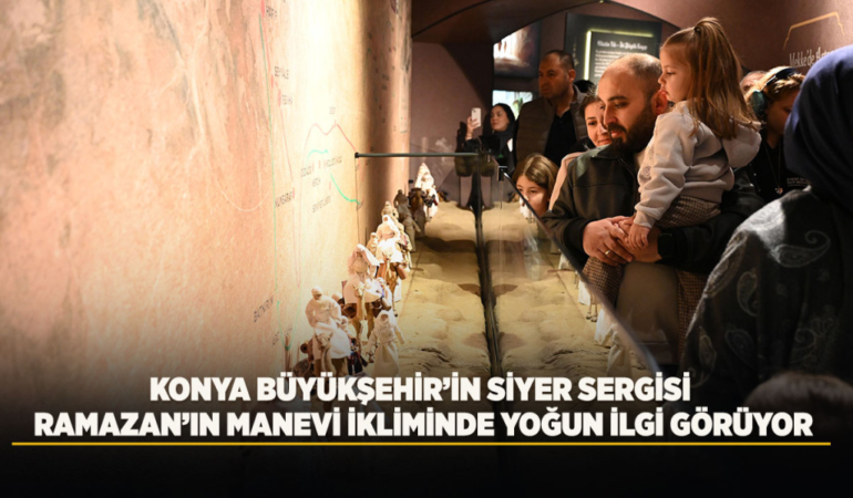 Konya büyükşehir’in siyer sergisi ramazan’ın manevi ikliminde yoğun ilgi görüyor