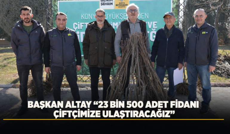 Başkan altay 23 bin 500 adet fidanı çiftçimize ulaştıracağız
