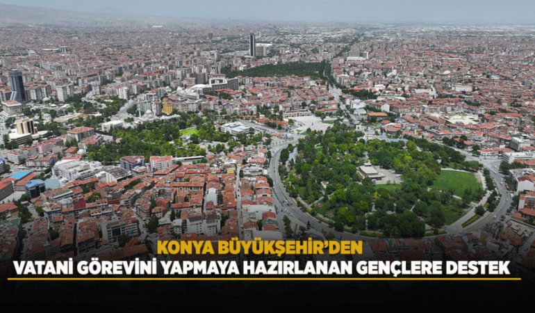 Konya büyükşehir’den vatani görevini yapmaya hazırlanan gençlere destek