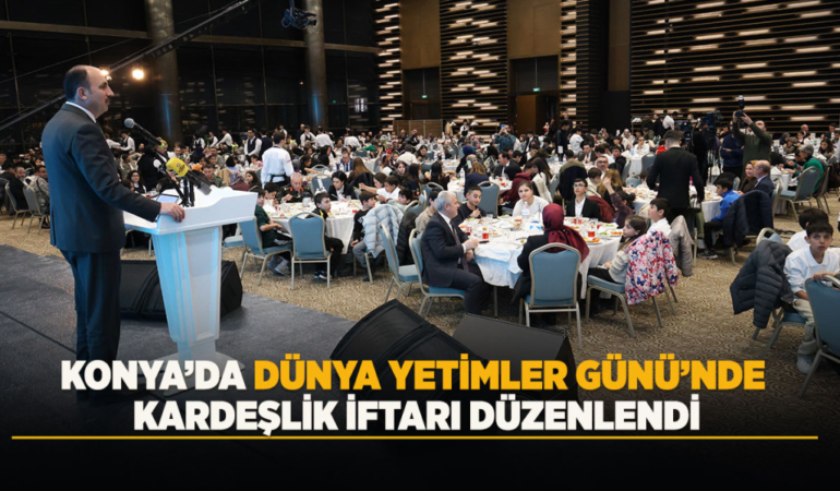 Konya’da dünya yetimler günü’nde kardeşlik iftarı düzenlendi