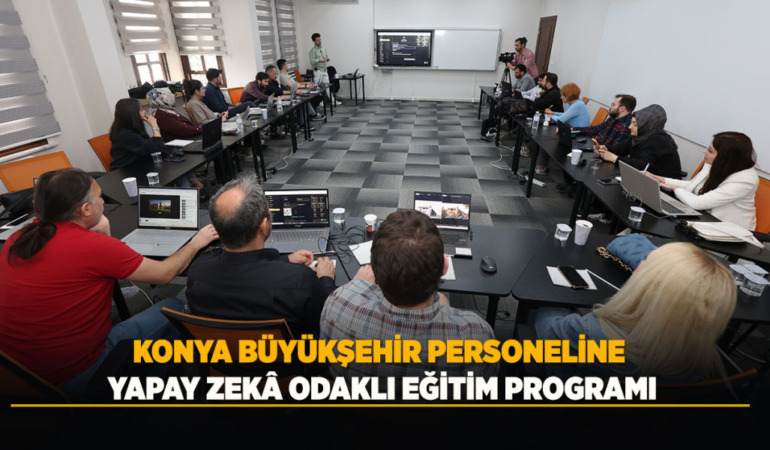 Konya büyükşehir personeline yapay zekÂ odaklı eğitim programı düzenlendi