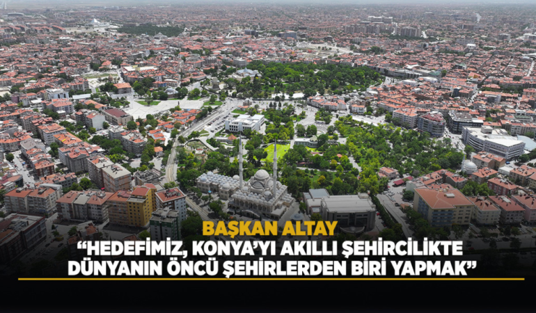 Dünyanın en akıllı 21 şehrinden biri konya oldu