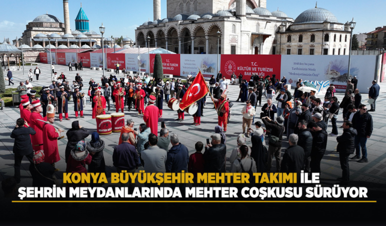 Konya büyükşehir mehter takımı ile şehrin meydanlarında mehter coşkusu sürüyor
