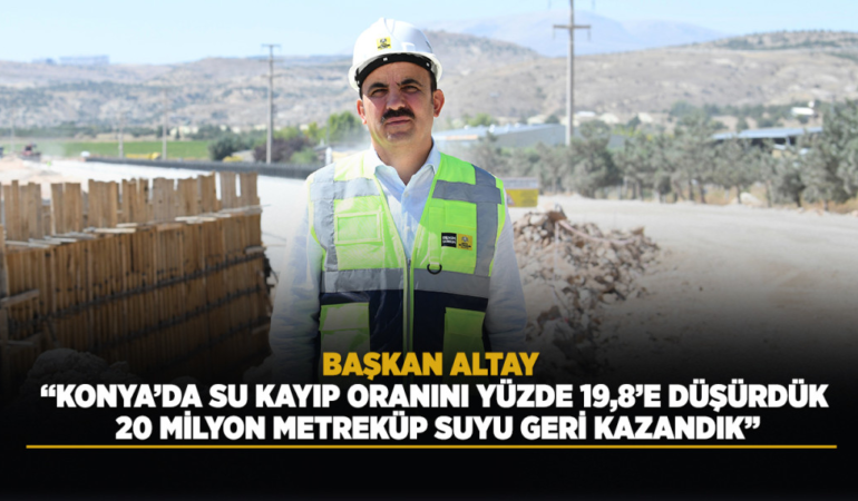 Başkan altay: konya’da su kayıp oranını yüzde 19,8’e düşürdük, 20 milyon metreküp suyu geri kazandık