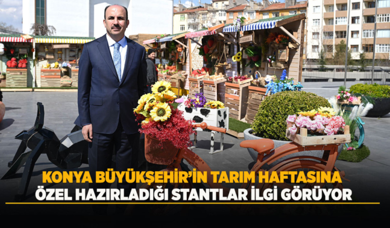 Konya büyükşehir’in tarım haftasına özel hazırladığı stantlar ilgi görüyor