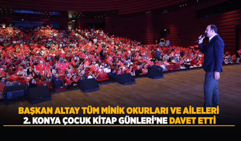 Başkan altay tüm minik okurları ve aileleri 2. konya çocuk kitap günleri’ne davet etti