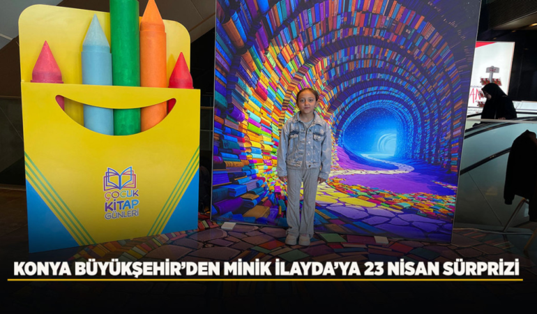 Konya büyükşehir’den minik ilayda’ya 23 nisan sürprizi