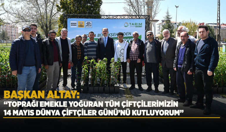 Başkan altay: toprağı emekle yoğuran tüm çiftçilerimizin 14 mayıs dünya çiftçiler günü’nü kutluyorum