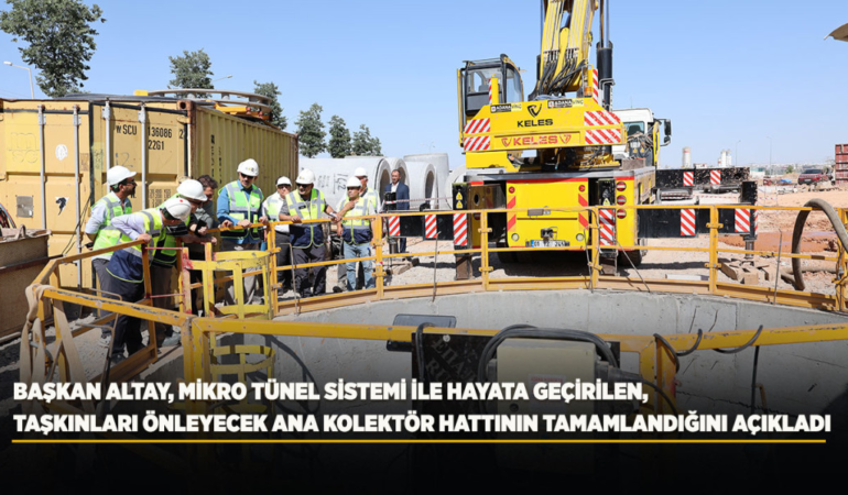 Başkan altay, mikro tünel sistemi ile hayata geçirilen, taşkınları önleyecek ana kolektör hattının tamamlandığını açıkladı