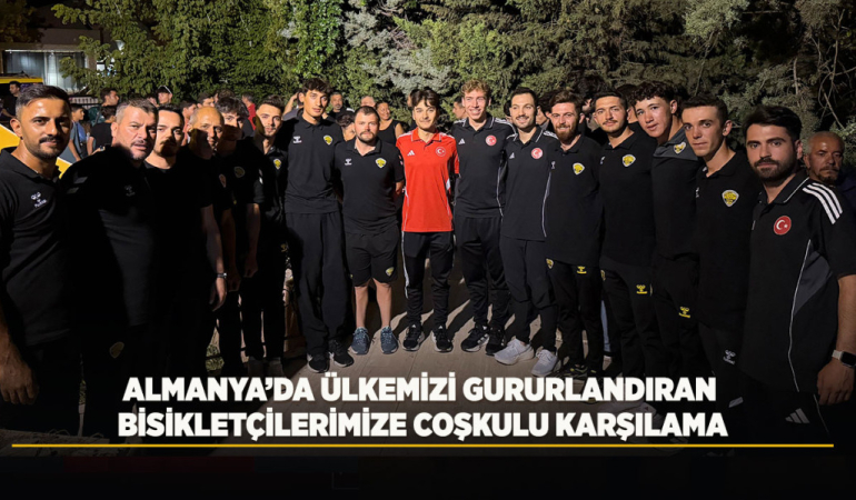 Almanya’da ülkemizi gururlandıran bisikletçilerimize coşkulu karşılama