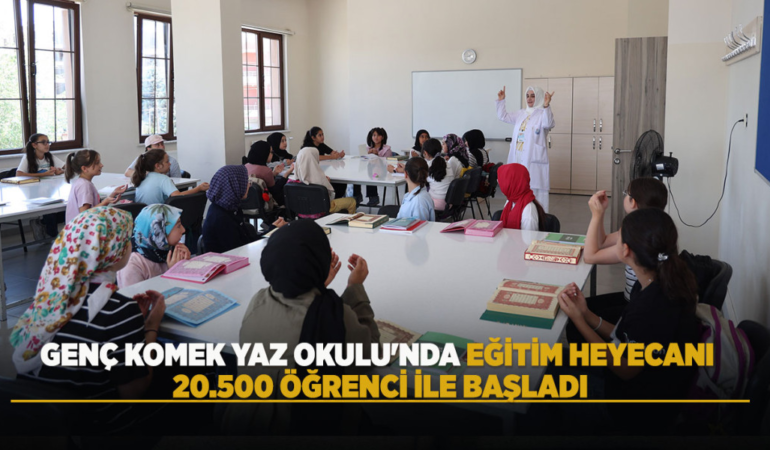 Genç komek yaz okulu'nda eğitim heyecanı 20.500 öğrenci ile başladı
