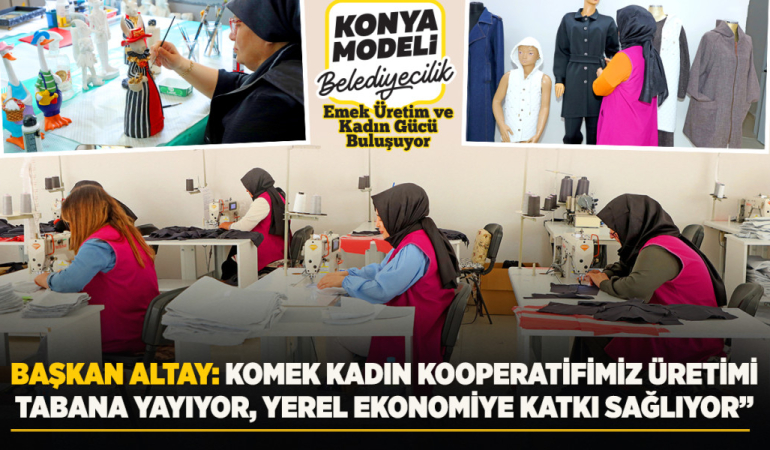 Konya modeli belediyecilikte emek, üretim ve kadın gücü buluşuyor
